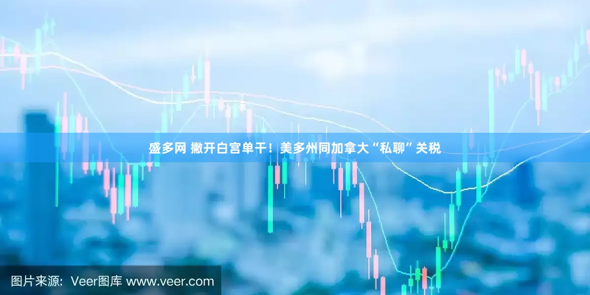 盛多网 撇开白宫单干！美多州同加拿大“私聊”关税
